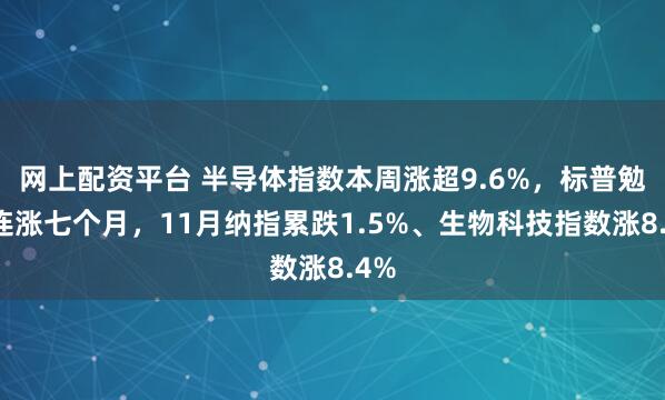 网上配资平台 半导体指数本周涨超9.6%，标普勉强连涨七个月，11月纳指累跌1.5%、生物科技指数涨8.4%
